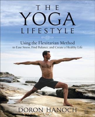 The yoga lifestyle : using the flexitarian method to ease stress, find balance and create a healthy life  cover image cdn
