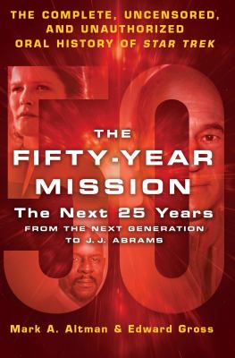 The fifty-year mission : the complete, uncensored, and unauthorized oral history of Star Trek : the next 25 years from The Next Generation to J. J. Abrams  cover image cdn