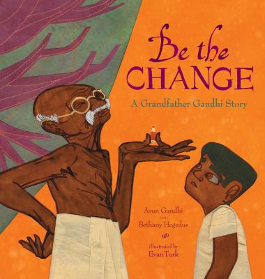 Be the change : a grandfather Gandhi story  cover image cdn