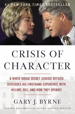 Crisis of character : a White House Secret Service officer discloses his firsthand experience with Hillary, Bill, and how they operate  cover image cdn