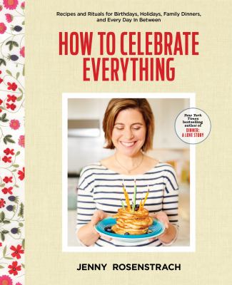 How to celebrate everything : recipes and rituals for birthdays, holidays, family dinners, and every day in between  cover image cdn