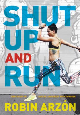 Shut up and run : how to get up, lace up, and sweat with swagger  cover image cdn