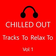 Chilled out: tracks to relax to, vol. 1 cover image cdn