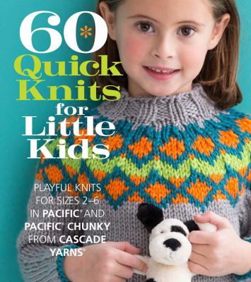 60 quick knits for little kids : playful knits for sizes 2-6 in Pacific and Pacific Chunky from Cascade Yarns  cover image cdn