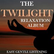 The twilight relaxation album: easy gentle listening cover image cdn