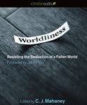 Worldliness: [resisting the seduction of a fallen world] cover image cdn