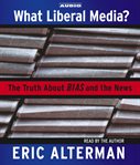 What liberal media?: [the truth about bias and the news] cover image cdn