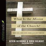 What is the mission of the church?: making sense of social justice, shalom, and the Great Commission cover image cdn