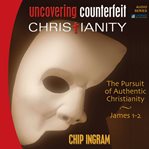 Uncovering counterfeit Christianity: the pursuit of authentic Christianity cover image cdn