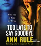 Too late to say goodbye: a true story of murder and betrayal cover image cdn