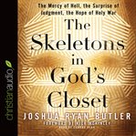 The skeletons in God's closet: the mercy of hell, the surprise of judgement, the hope of holy war cover image cdn