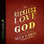 The reckless love of God: experiencing the personal, passionate heart of the gospel cover image cdn