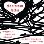 The Freedom Factor: Finding Peace by Forgiving Others . . . and Yourself cover image cdn
