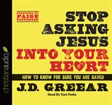 Stop asking Jesus into your heart: how to know for sure you are saved cover image cdn