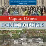 Capital dames: the Civil War and the women of Washington, 1848-1868 cover image cdn