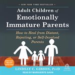 Adult children of emotionally immature parents: how to heal from distant, rejecting, or self-involved parents cover image cdn
