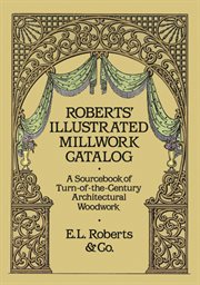 Roberts' Illustrated Millwork Catalog: A Sourcebook of Turn-of-the-Century Architectural Woodwork cover image cdn