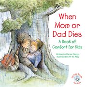 When Mom or Dad dies: a book of comfort for kids cover image cdn