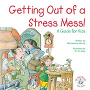 Getting Out of a Stress Mess!: a Guide for Kids cover image cdn