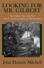 Looking for Mr. Gilbert: the unlikely life of the first African American landscape photographer cover image cdn