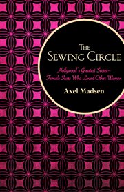The sewing circle: Hollywood's greatest secret : female stars who loved other women cover image cdn