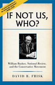 If Not Us, Who?: William Rusher, National Review, and the Conservative Movement cover image cdn