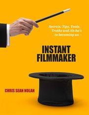 Instant filmmaker. Secrets, Tips, Tools, Truths, and A-Hah's cover image cdn