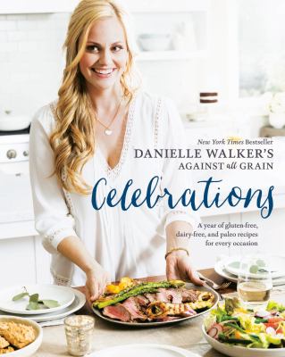 Danielle Walker's against all grain celebrations : a year of gluten-free, dairy-free, and Paleo recipes for every occasion  cover image cdn