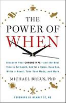 The power of when : discover your chronotype--and the best time to eat lunch, ask for a raise, have sex, write a novel, take your meds, and more  cover image cdn