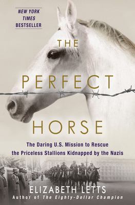 The perfect horse : the daring U.S. mission to rescue the priceless stallions kidnapped by the Nazis  cover image cdn