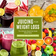 Juicing for weight loss: the ultimate boxed set guide : Speedy boxed sets cover image cdn