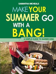 Make your summer go with a bang: a simple guide to barbecuing cover image cdn
