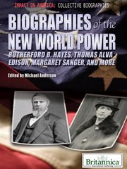 Biographies of the new world power: Rutherford B. Hayes, Thomas Alva Edison, Margaret Sanger, and more cover image cdn