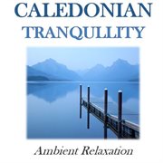 Caledonian tranquility: ambient relaxation cover image cdn