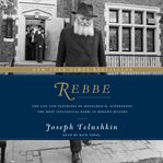 Rebbe: the life and teachings of Menachem M. Schneerson, the most influential Rabbi in modern history cover image cdn