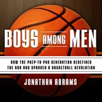 Boys among men: how the prep-to-pro generation redefined the NBA and sparked a basketball revolution cover image cdn