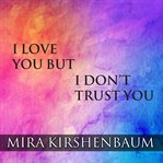 I love you but I don't trust you: the complete guide to restoring trust in your relationship cover image cdn
