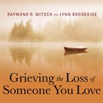 Grieving the loss of someone you love: daily meditations to help you through the grieving process cover image cdn