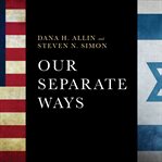 Our separate ways: the struggle for the future of the U.S.-Israel alliance cover image cdn