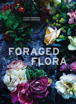 Foraged flora : a year of gathering and arranging wild plants and flowers  cover image cdn