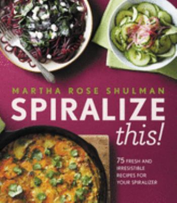 Spiralize this! : 75 fresh and irresistible recipes for your spiralizer  cover image cdn
