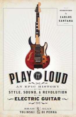 Play it loud : the epic history of the style, sound, and revolution of the electric guitar  cover image cdn