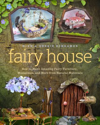 Fairy house : how to make amazing fairy furniture, miniatures, and more from natural materials  cover image cdn