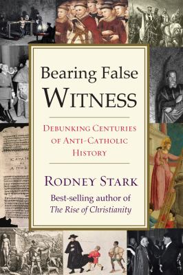 Bearing false witness : debunking centuries of anti-Catholic history  cover image cdn