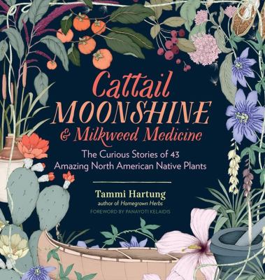 Cattail moonshine & milkweed medicine : the curious stories of 43 amazing North American native plants  cover image cdn