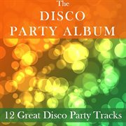 The disco party album: 12 great disco party tracks cover image cdn