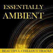 Essentially ambient: beautiful chillout tracks cover image cdn