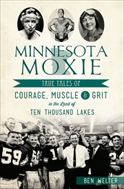 Minnesota moxie. True Tales of Courage, Muscle & Grit in the Land of Ten Thousand Lakes cover image cdn