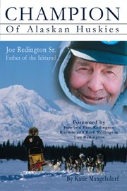 Champion of Alaskan Huskies: Joe Redington Sr., father of the Iditarod cover image cdn