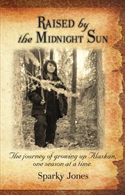 Raised by the midnight sun. The journey of growing up Alaskan, one season at a time. cover image cdn